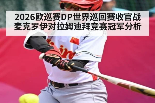 2026欧巡赛DP世界巡回赛收官战麦克罗伊对拉姆迪拜竞赛冠军分析